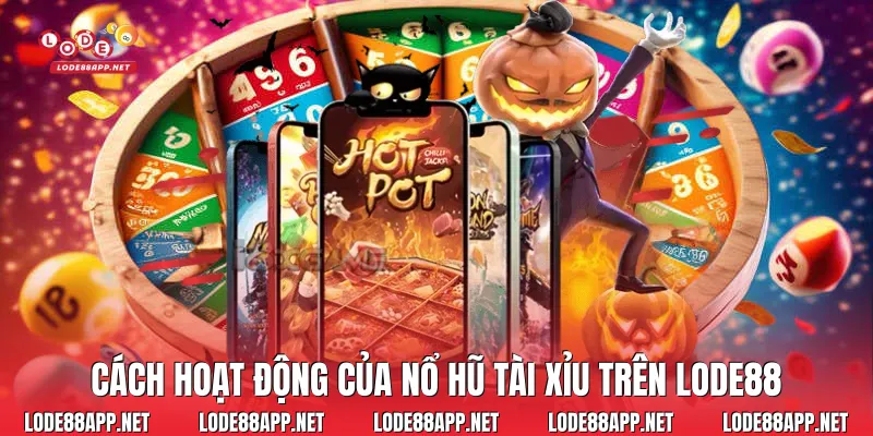 Cách hoạt động của nổ hũ tài xỉu trên Lode88