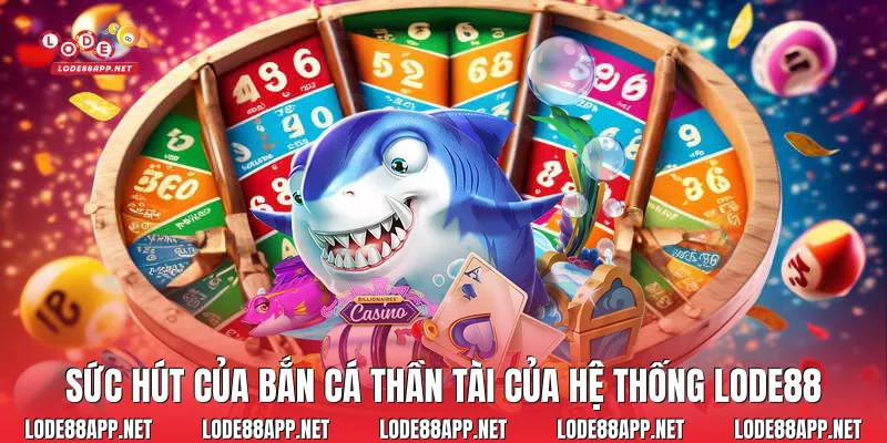 Sức hút của bắn cá thần tài của hệ thống Lode88