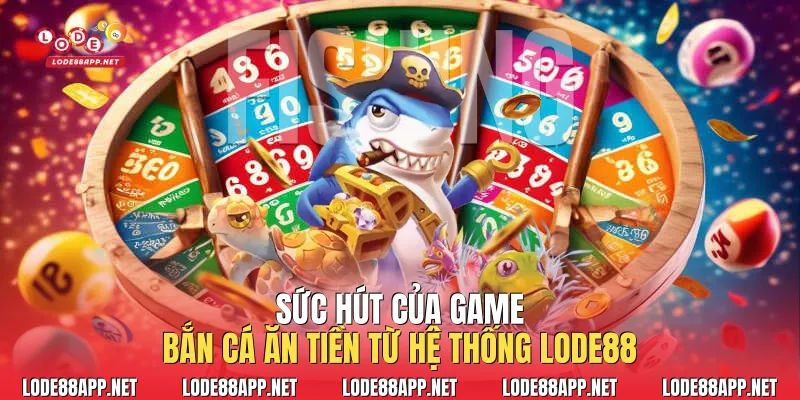 Sức hút của game bắn cá ăn tiền từ hệ thống Lode88
