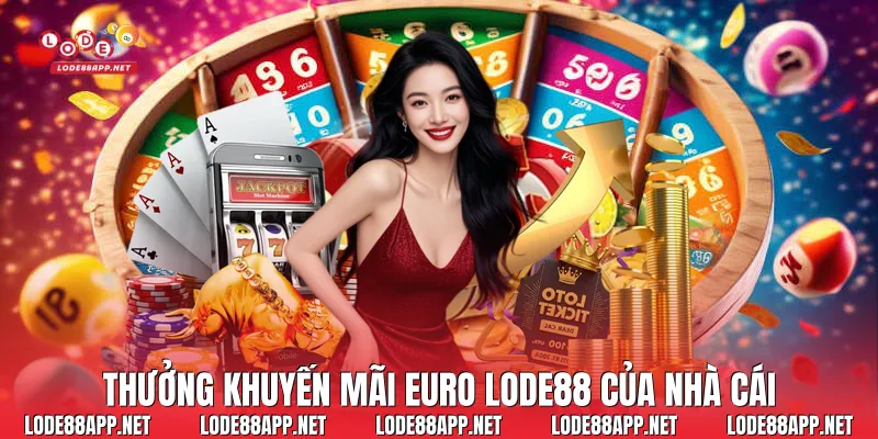 Thưởng khuyến mãi Euro Lode88 của nhà cái