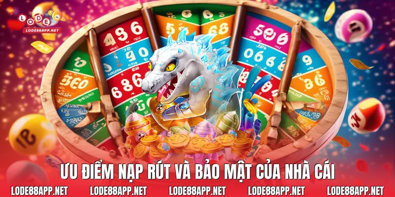 Ưu điểm nạp rút và bảo mật của nhà cái