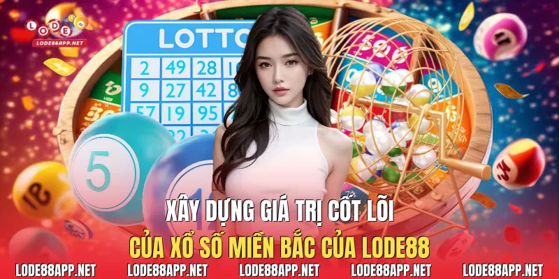Xây dựng giá trị cốt lõi của xổ số miền bắc của Lode88